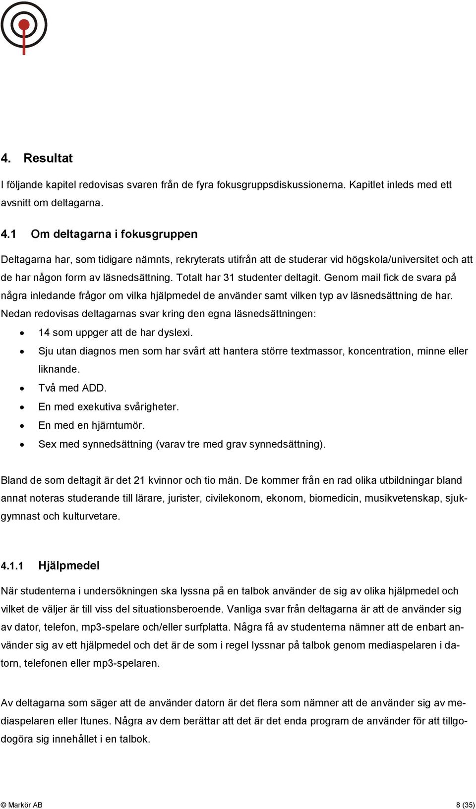 Totalt har 31 studenter deltagit. Genom mail fick de svara på några inledande frågor om vilka hjälpmedel de använder samt vilken typ av läsnedsättning de har.