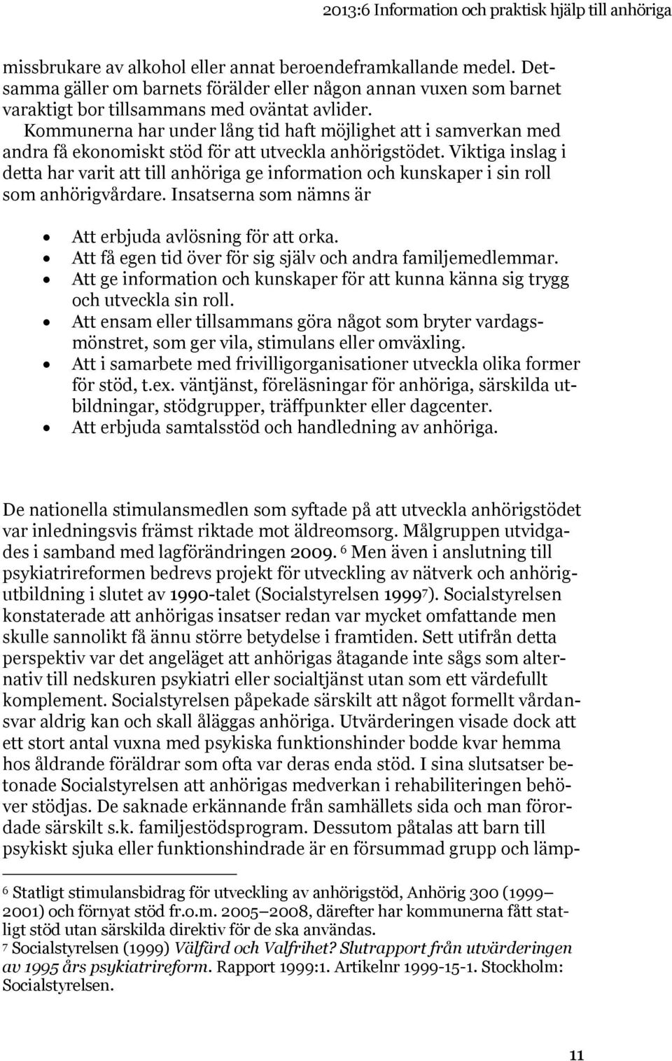 Kommunerna har under lång tid haft möjlighet att i samverkan med andra få ekonomiskt stöd för att utveckla anhörigstödet.