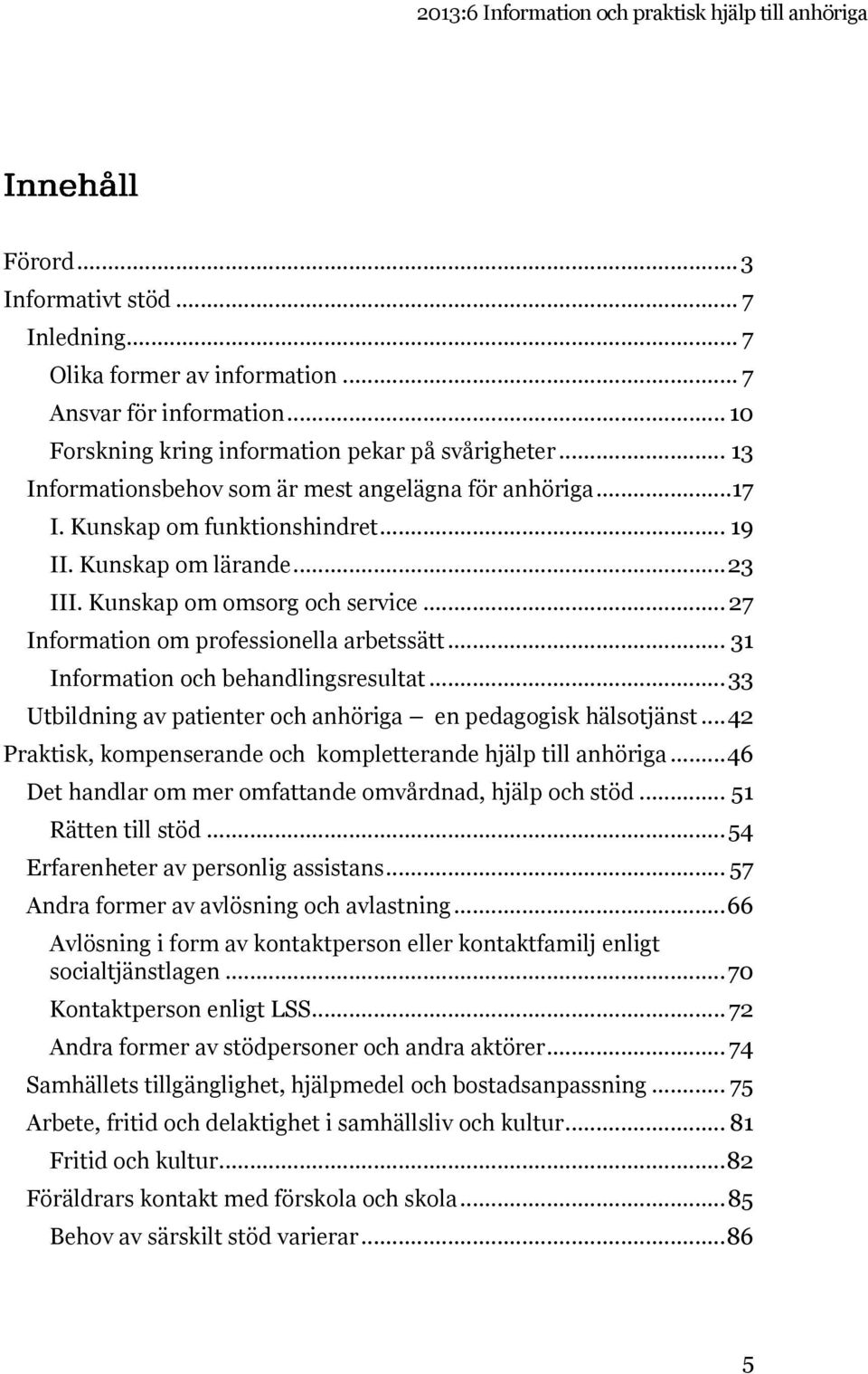 Kunskap om omsorg och service... 27 Information om professionella arbetssätt... 31 Information och behandlingsresultat... 33 Utbildning av patienter och anhöriga en pedagogisk hälsotjänst.