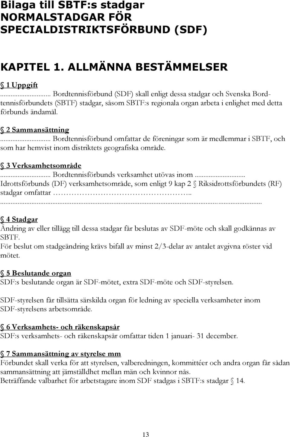 .. Bordtennisförbund omfattar de föreningar som är medlemmar i SBTF, och som har hemvist inom distriktets geografiska område. 3 Verksamhetsområde... Bordtennisförbunds verksamhet utövas inom.