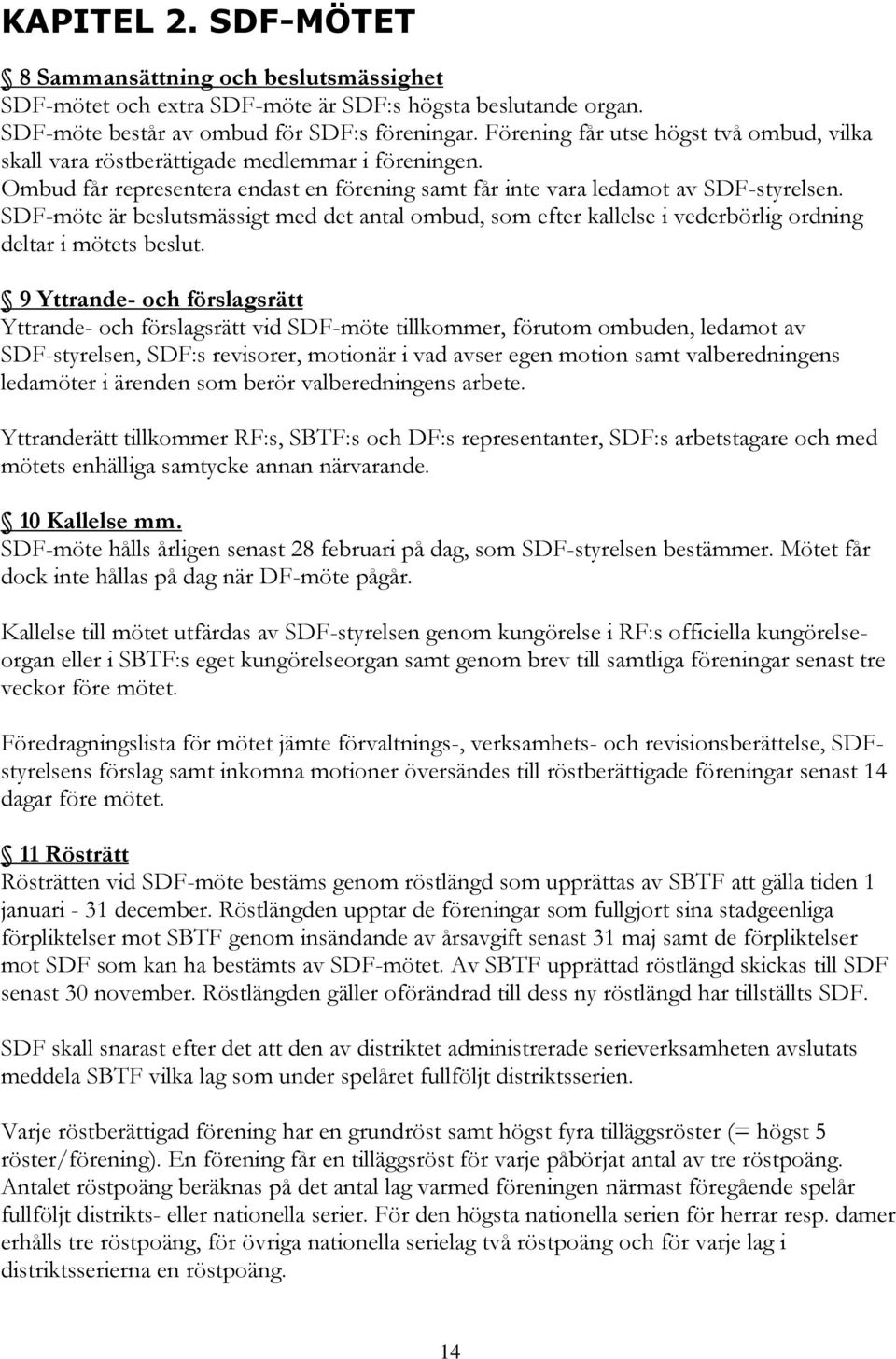 SDF-möte är beslutsmässigt med det antal ombud, som efter kallelse i vederbörlig ordning deltar i mötets beslut.