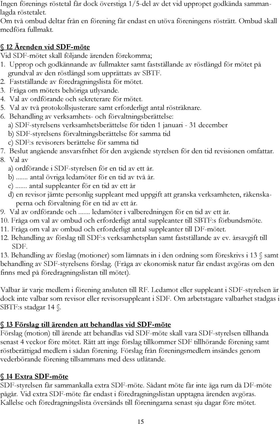 Upprop och godkännande av fullmakter samt fastställande av röstlängd för mötet på grundval av den röstlängd som upprättats av SBTF. 2. Fastställande av föredragningslista för mötet. 3.