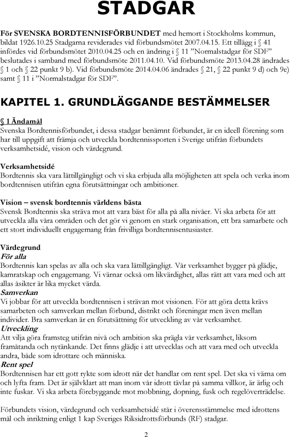 Vid förbundsmöte 2014.04.06 ändrades 21, 22 punkt 9 d) och 9e) samt 11 i Normalstadgar för SDF. KAPITEL 1.