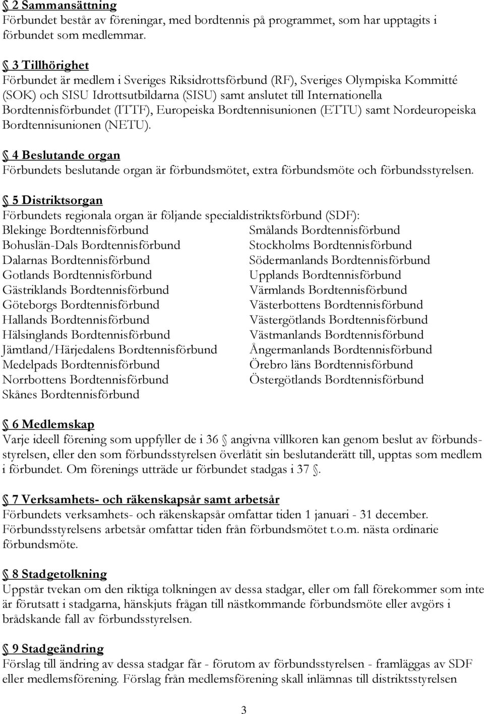 (ITTF), Europeiska Bordtennisunionen (ETTU) samt Nordeuropeiska Bordtennisunionen (NETU). 4 Beslutande organ Förbundets beslutande organ är förbundsmötet, extra förbundsmöte och förbundsstyrelsen.