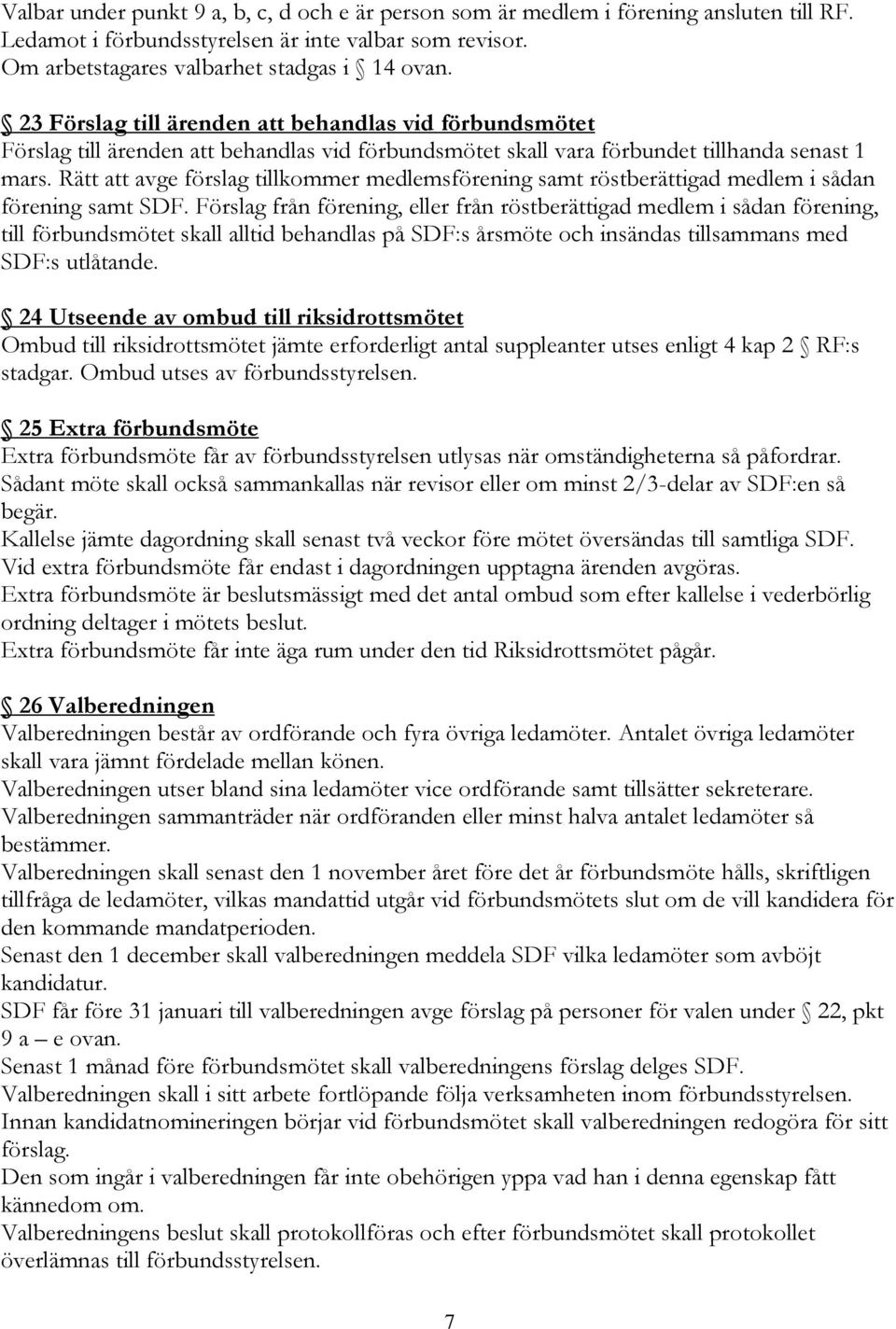 Rätt att avge förslag tillkommer medlemsförening samt röstberättigad medlem i sådan förening samt SDF.