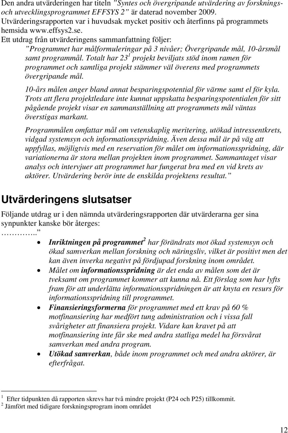 Ett utdrag från utvärderingens sammanfattning följer: Programmet har målformuleringar på 3 nivåer; Övergripande mål, 10-årsmål samt programmål.