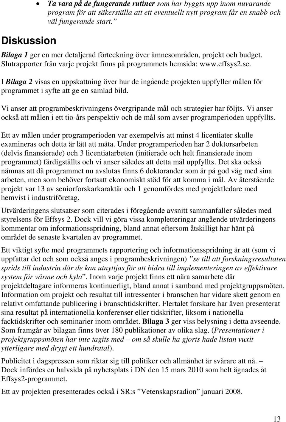 I Bilaga 2 visas en uppskattning över hur de ingående projekten uppfyller målen för programmet i syfte att ge en samlad bild.