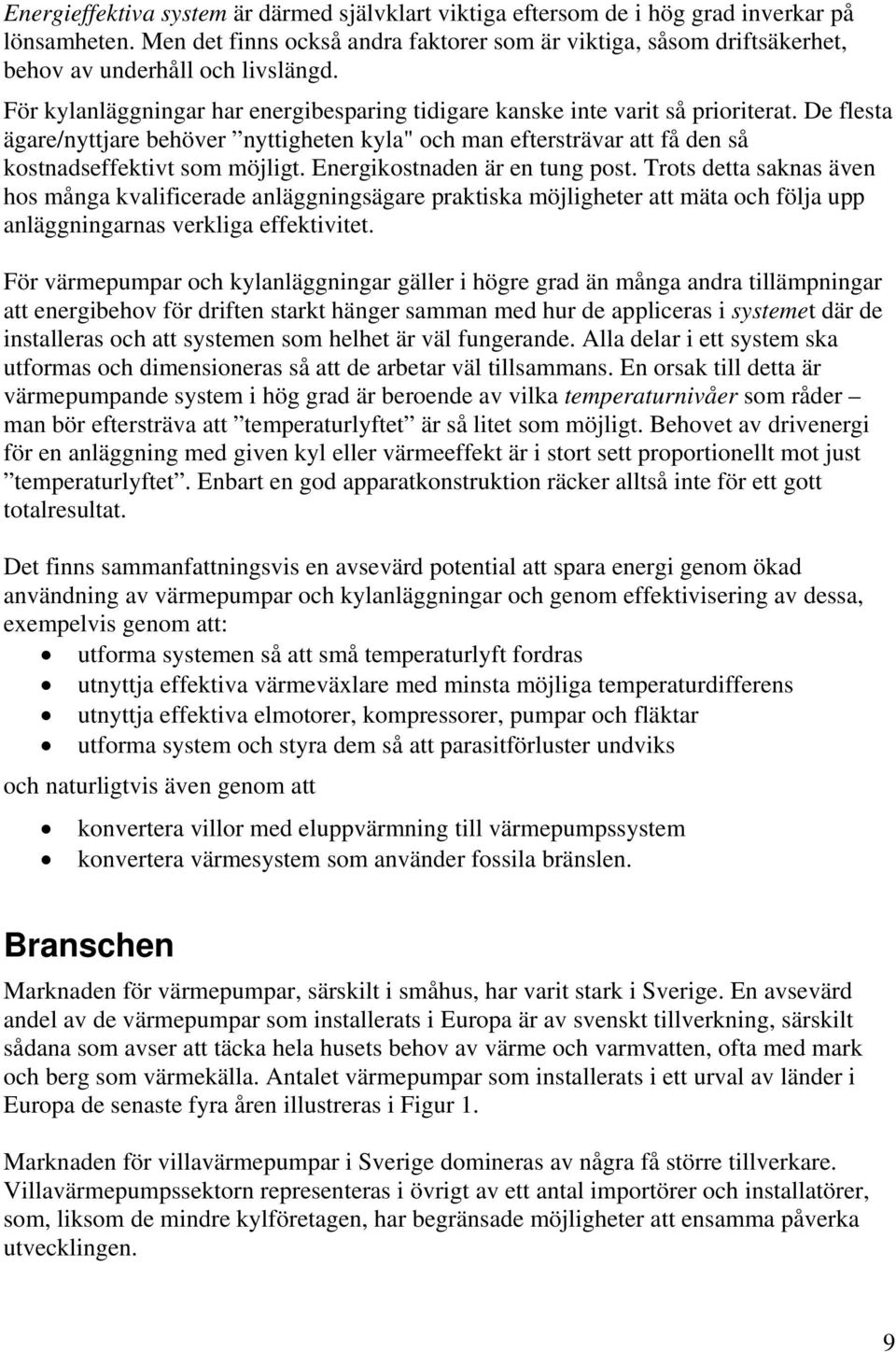 De flesta ägare/nyttjare behöver nyttigheten kyla" och man eftersträvar att få den så kostnadseffektivt som möjligt. Energikostnaden är en tung post.