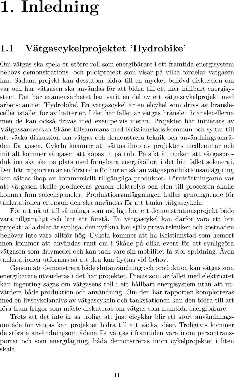 Sådana projekt kan dessutom bidra till en mycket behövd diskussion om var och hur vätgasen ska användas för att bidra till ett mer hållbart energisystem.