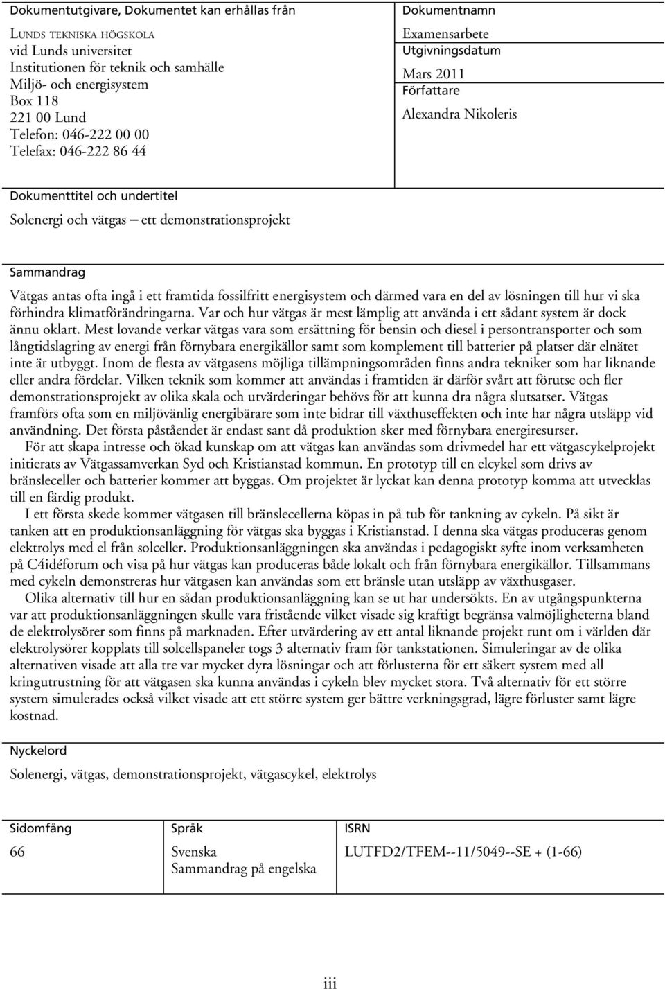 Vätgas antas ofta ingå i ett framtida fossilfritt energisystem och därmed vara en del av lösningen till hur vi ska förhindra klimatförändringarna.