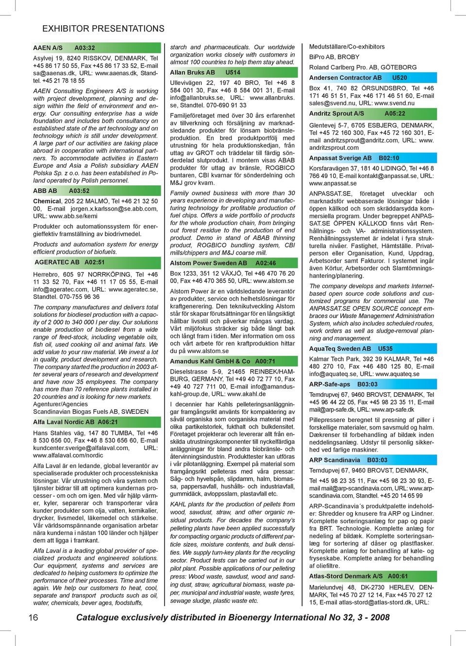 Our consulting enterprise has a wide foundation and includes both consultancy on established state of the art technology and on technology which is still under development.