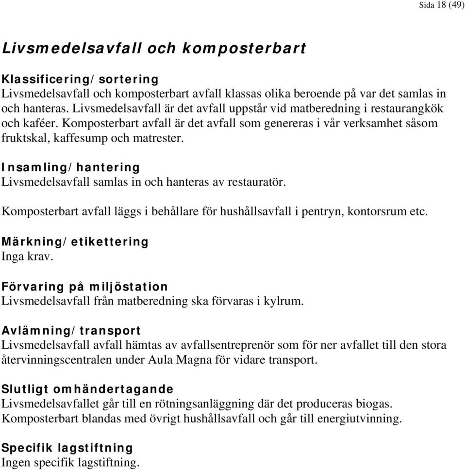 Insamling/hantering Livsmedelsavfall samlas in och hanteras av restauratör. Komposterbart avfall läggs i behållare för hushållsavfall i pentryn, kontorsrum etc. Inga krav.