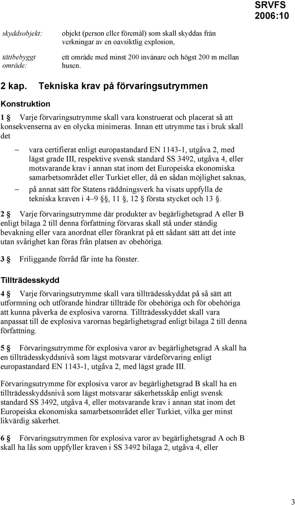 Innan ett utrymme tas i bruk skall det vara certifierat enligt europastandard EN 1143-1, utgåva 2, med lägst grade III, respektive svensk standard SS 3492, utgåva 4, eller motsvarande krav i annan