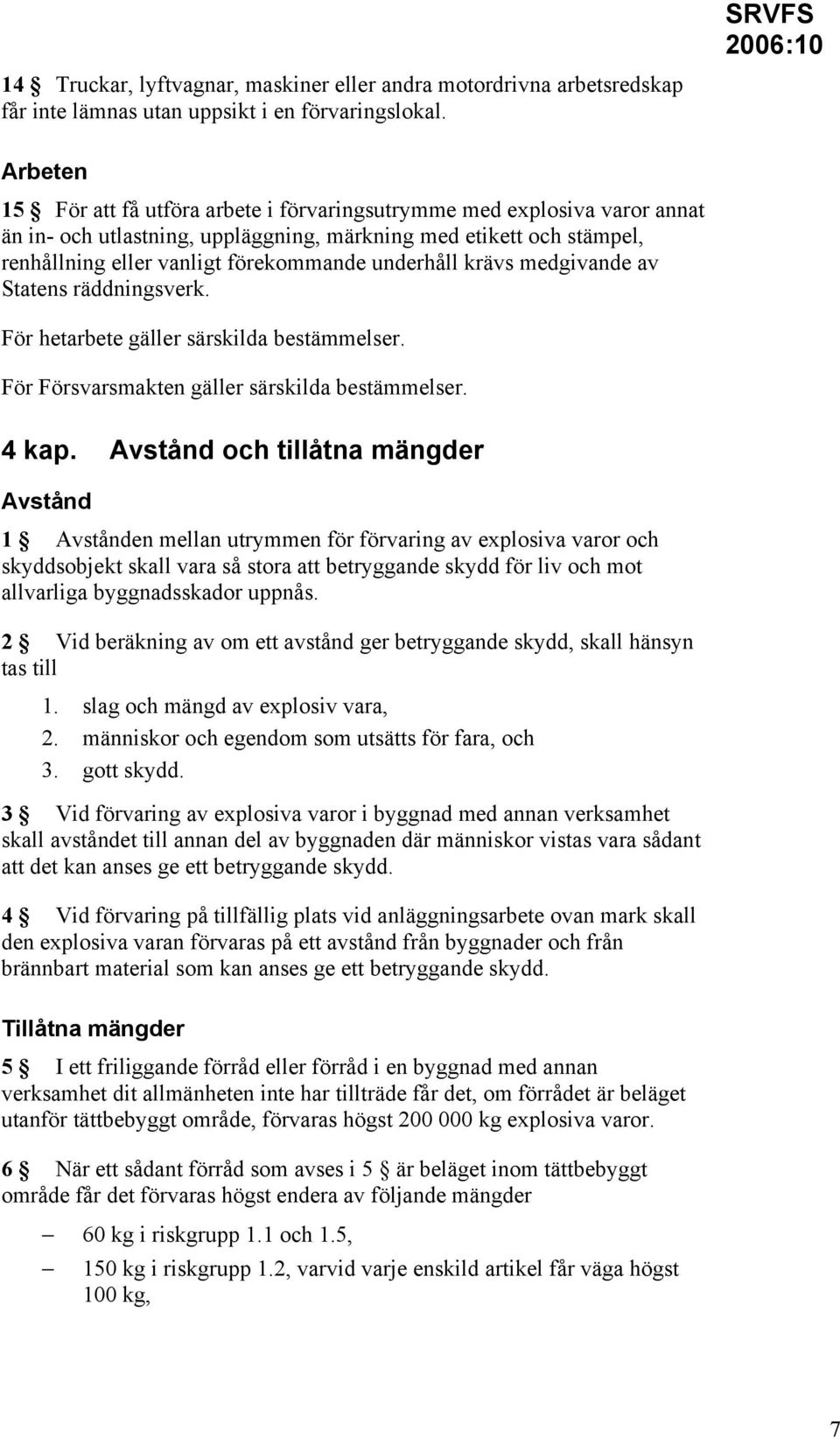 förekommande underhåll krävs medgivande av Statens räddningsverk. För hetarbete gäller särskilda bestämmelser. För Försvarsmakten gäller särskilda bestämmelser. 4 kap.