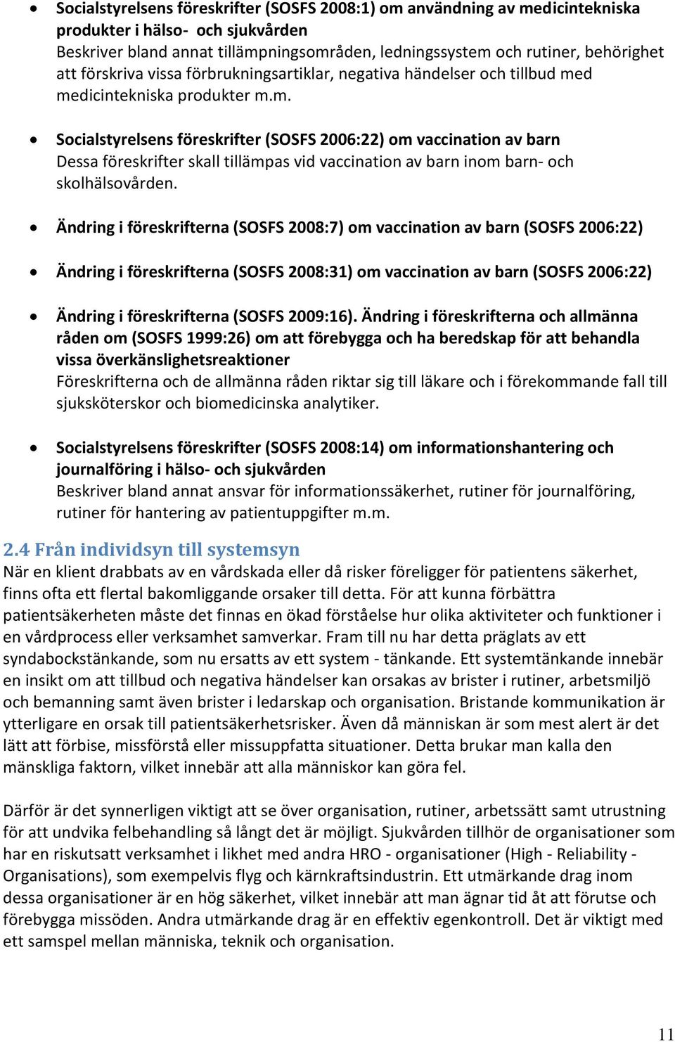 d medicintekniska produkter m.m. Socialstyrelsens föreskrifter (SOSFS 2006:22) om vaccination av barn Dessa föreskrifter skall tillämpas vid vaccination av barn inom barn- och skolhälsovården.