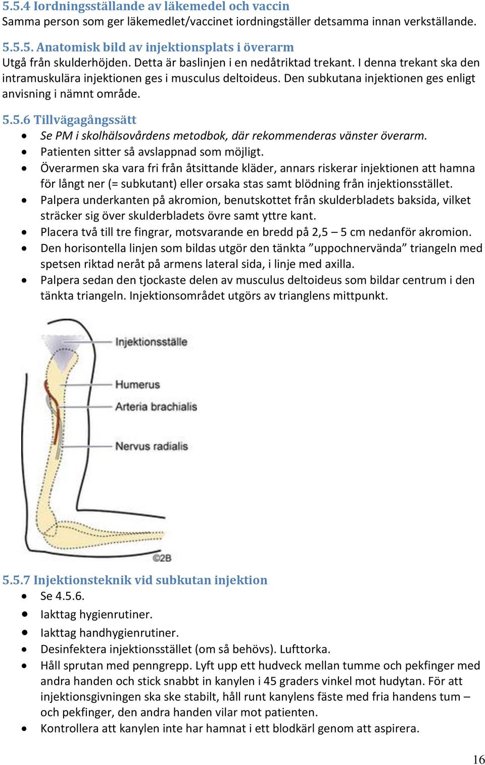 5.6 Tillvägagångssätt Se PM i skolhälsovårdens metodbok, där rekommenderas vänster överarm. Patienten sitter så avslappnad som möjligt.