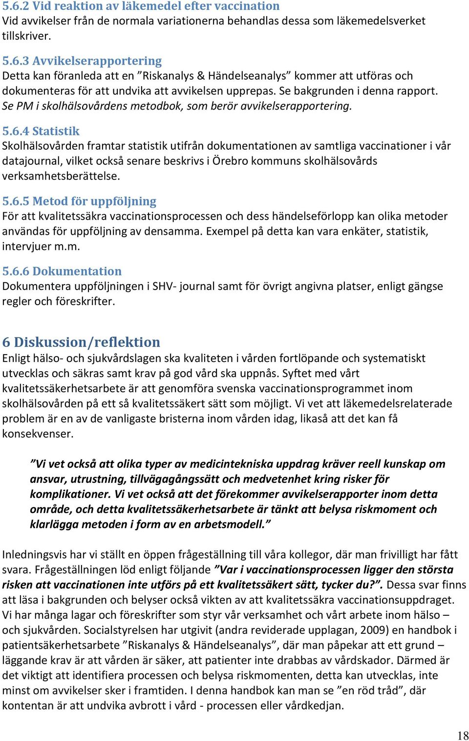 4 Statistik Skolhälsovården framtar statistik utifrån dokumentationen av samtliga vaccinationer i vår datajournal, vilket också senare beskrivs i Örebro kommuns skolhälsovårds verksamhetsberättelse.