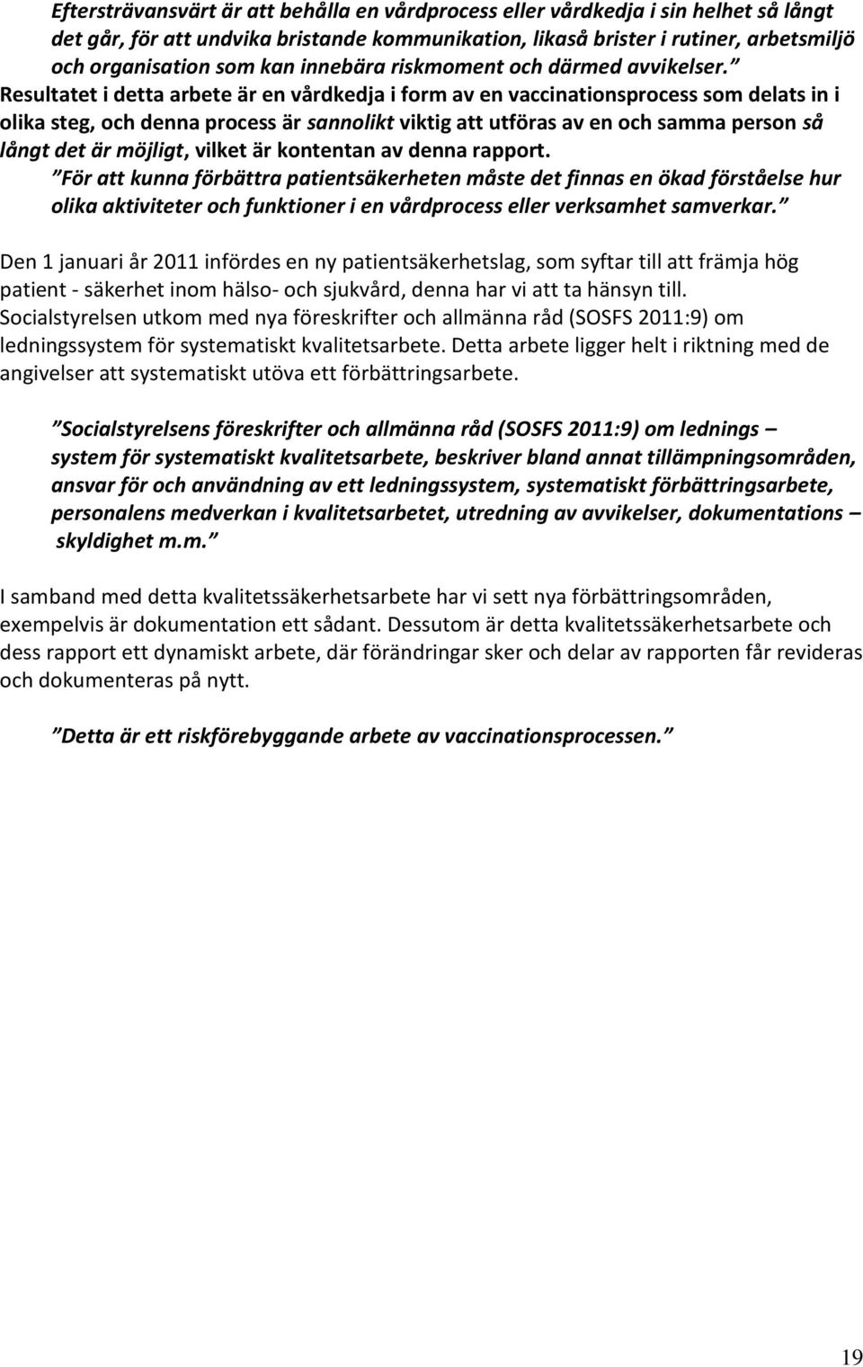 Resultatet i detta arbete är en vårdkedja i form av en vaccinationsprocess som delats in i olika steg, och denna process är sannolikt viktig att utföras av en och samma person så långt det är