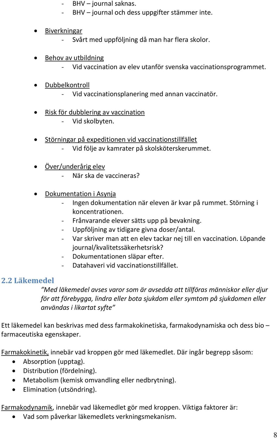 Risk för dubblering av vaccination - Vid skolbyten. Störningar på expeditionen vid vaccinationstillfället - Vid följe av kamrater på skolsköterskerummet. Över/underårig elev - När ska de vaccineras?