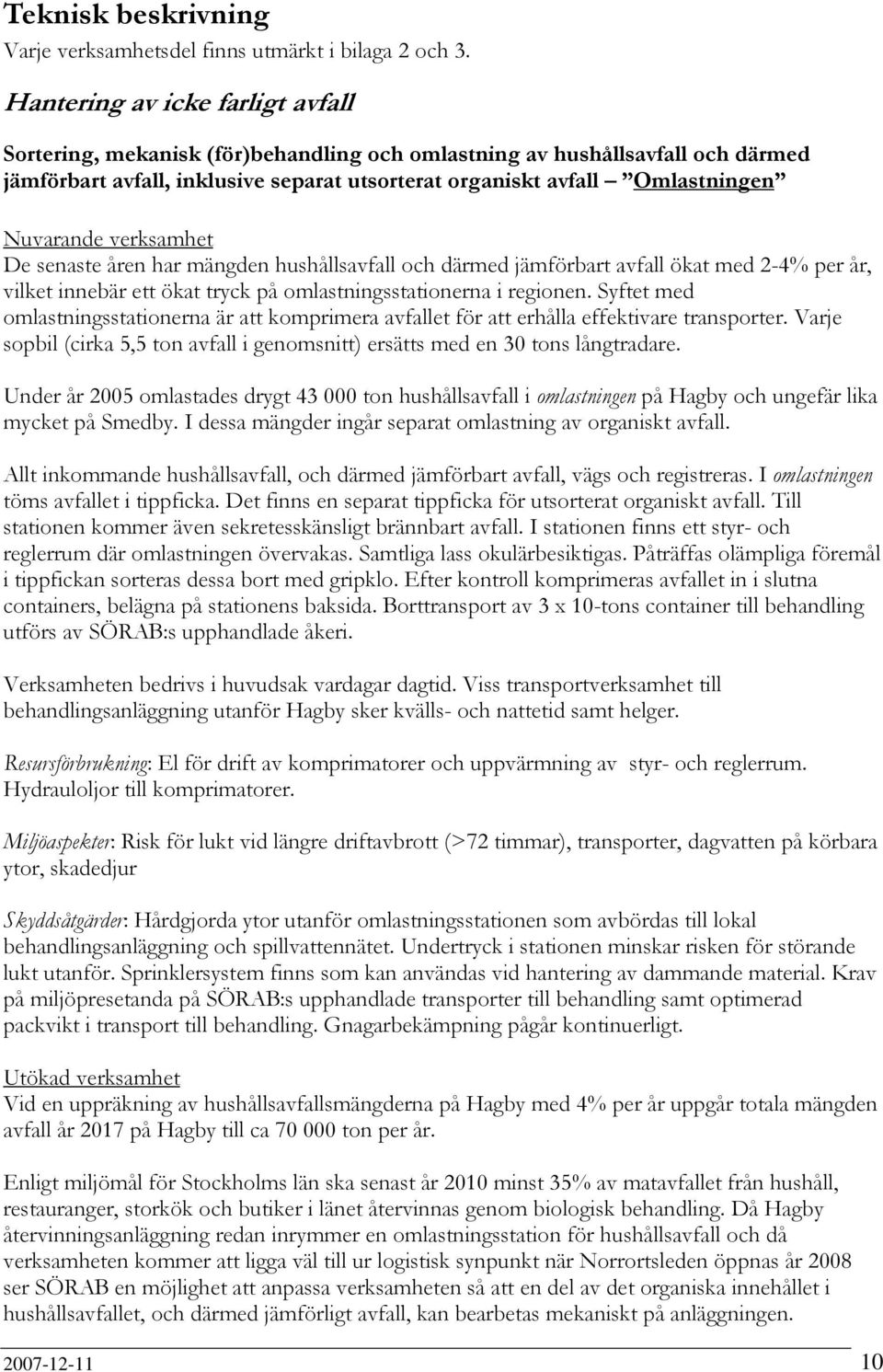 Nuvarande verksamhet De senaste åren har mängden hushållsavfall och därmed jämförbart avfall ökat med 2-4% per år, vilket innebär ett ökat tryck på omlastningsstationerna i regionen.