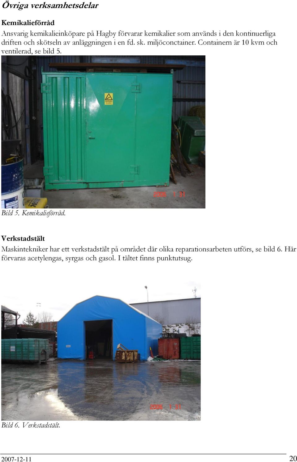 Containern är 10 kvm och ventilerad, se bild 5. Bild 5. Kemikalieförråd.