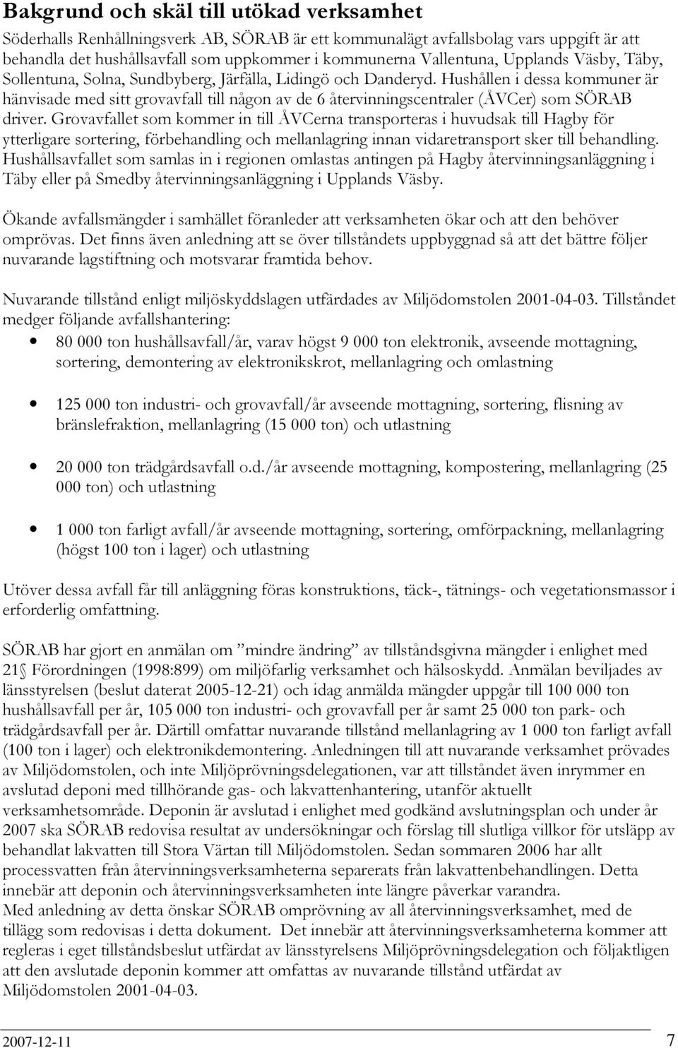 Hushållen i dessa kommuner är hänvisade med sitt grovavfall till någon av de 6 återvinningscentraler (ÅVCer) som SÖRAB driver.