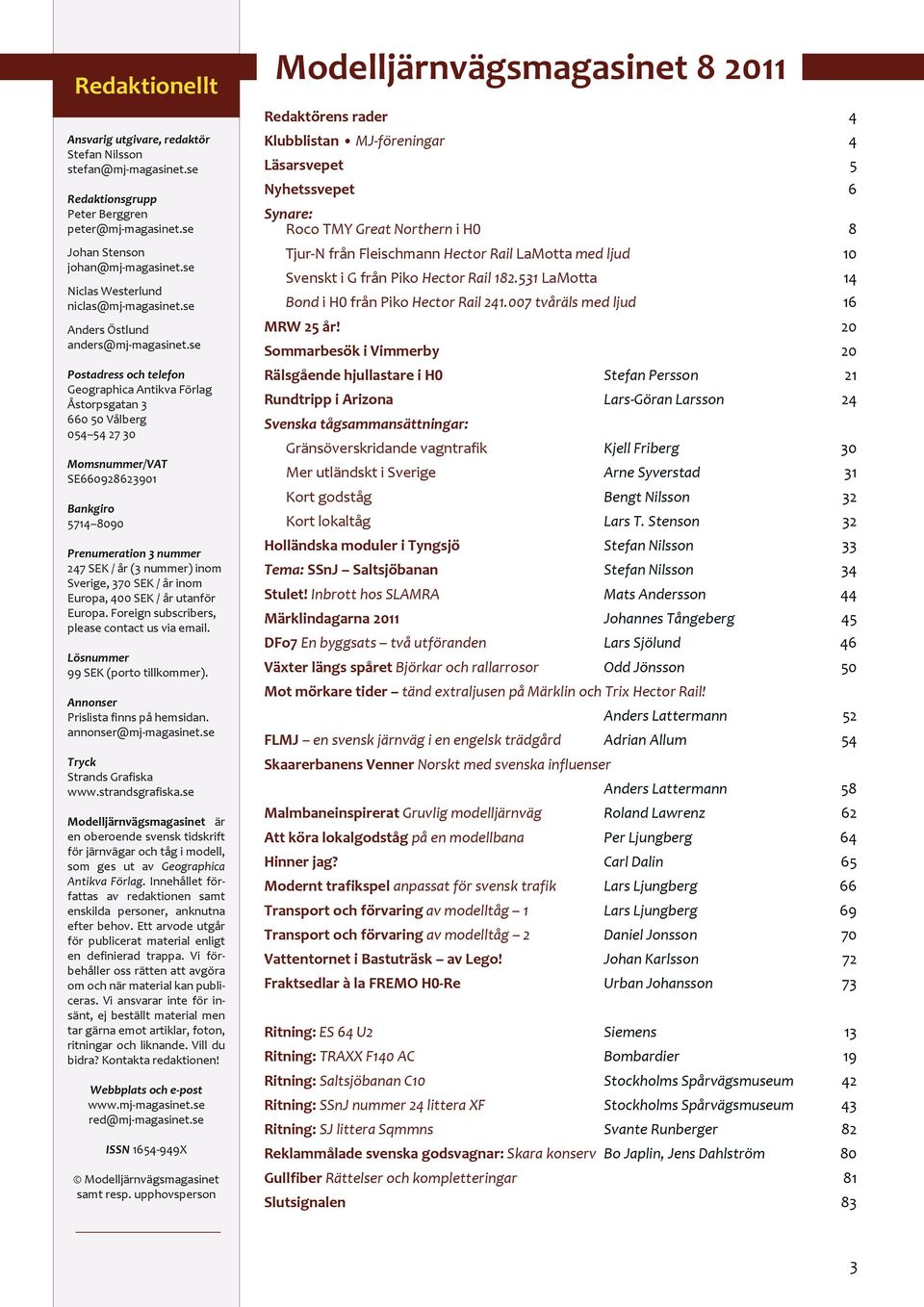 se Postadress och telefon Geographica Antikva Förlag Åstorpsgatan 3 660 50 Vålberg 054 54 27 30 Momsnummer/VAT SE660928623901 Bankgiro 5714 8090 Prenumeration 3 nummer 247 SEK / år (3 nummer) inom