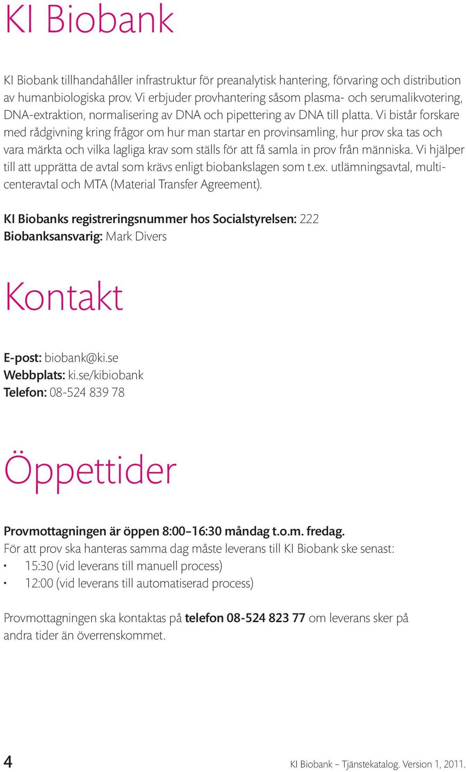 Vi bistår forskare med rådgivning kring frågor om hur man startar en provinsamling, hur prov ska tas och vara märkta och vilka lagliga krav som ställs för att få samla in prov från människa.