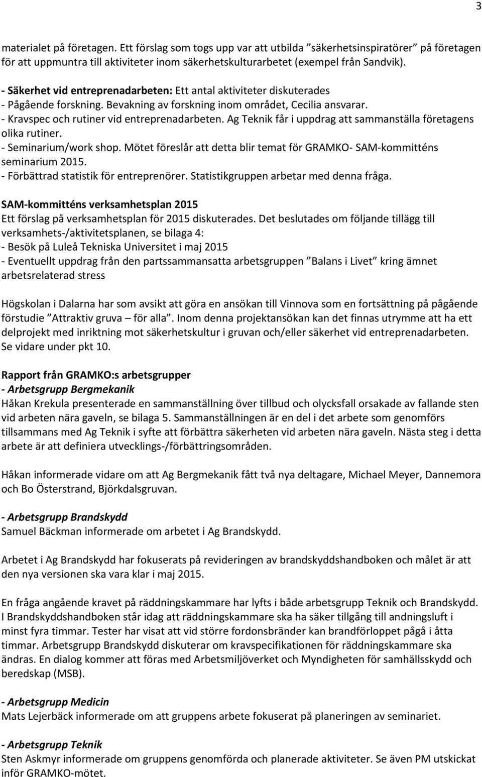 Ag Teknik får i uppdrag att sammanställa företagens olika rutiner. - Seminarium/work shop. Mötet föreslår att detta blir temat för GRAMKO- SAM-kommitténs seminarium 2015.