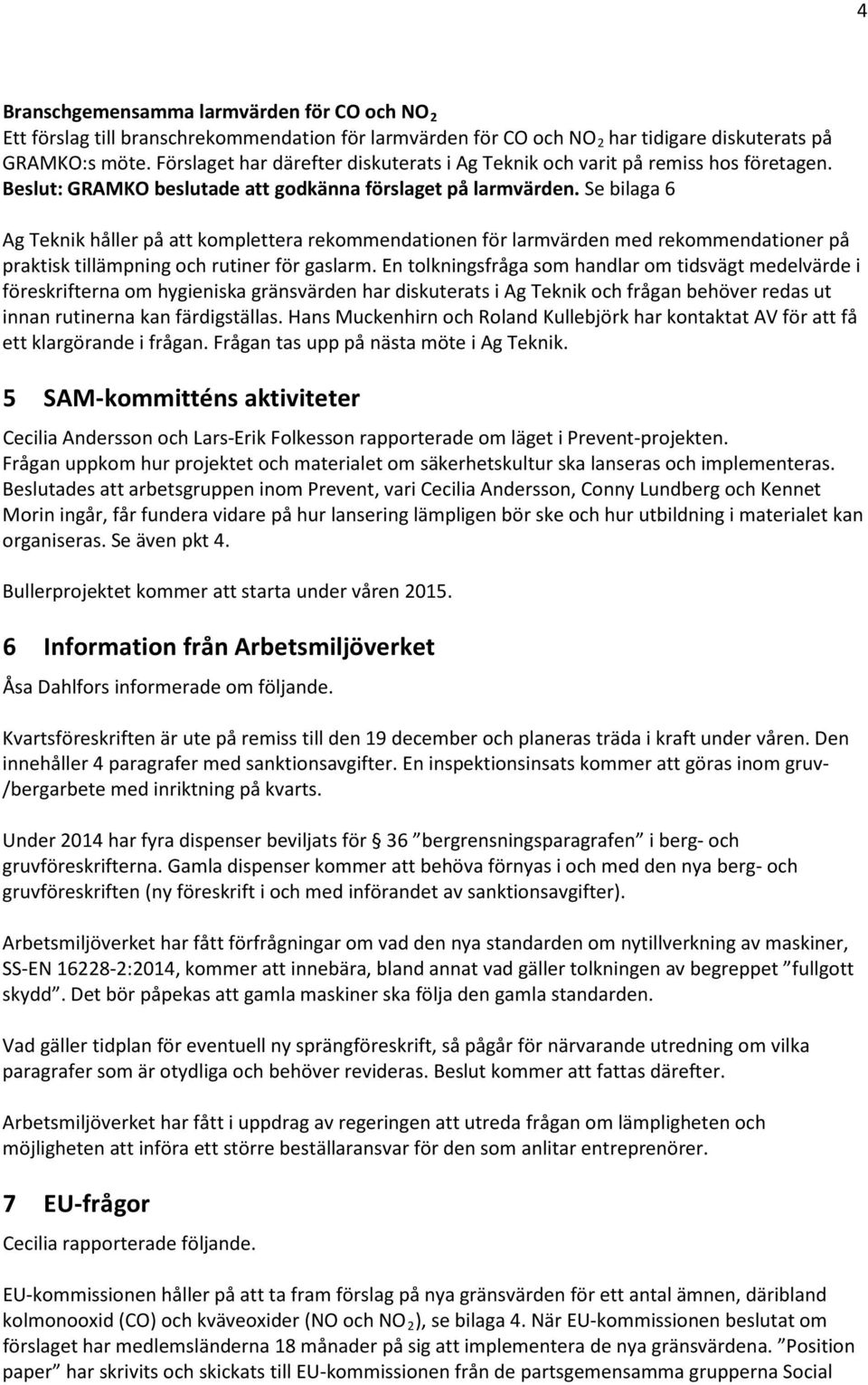 Se bilaga 6 Ag Teknik håller på att komplettera rekommendationen för larmvärden med rekommendationer på praktisk tillämpning och rutiner för gaslarm.