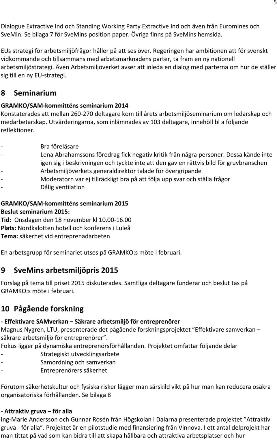 Regeringen har ambitionen att för svenskt vidkommande och tillsammans med arbetsmarknadens parter, ta fram en ny nationell arbetsmiljöstrategi.