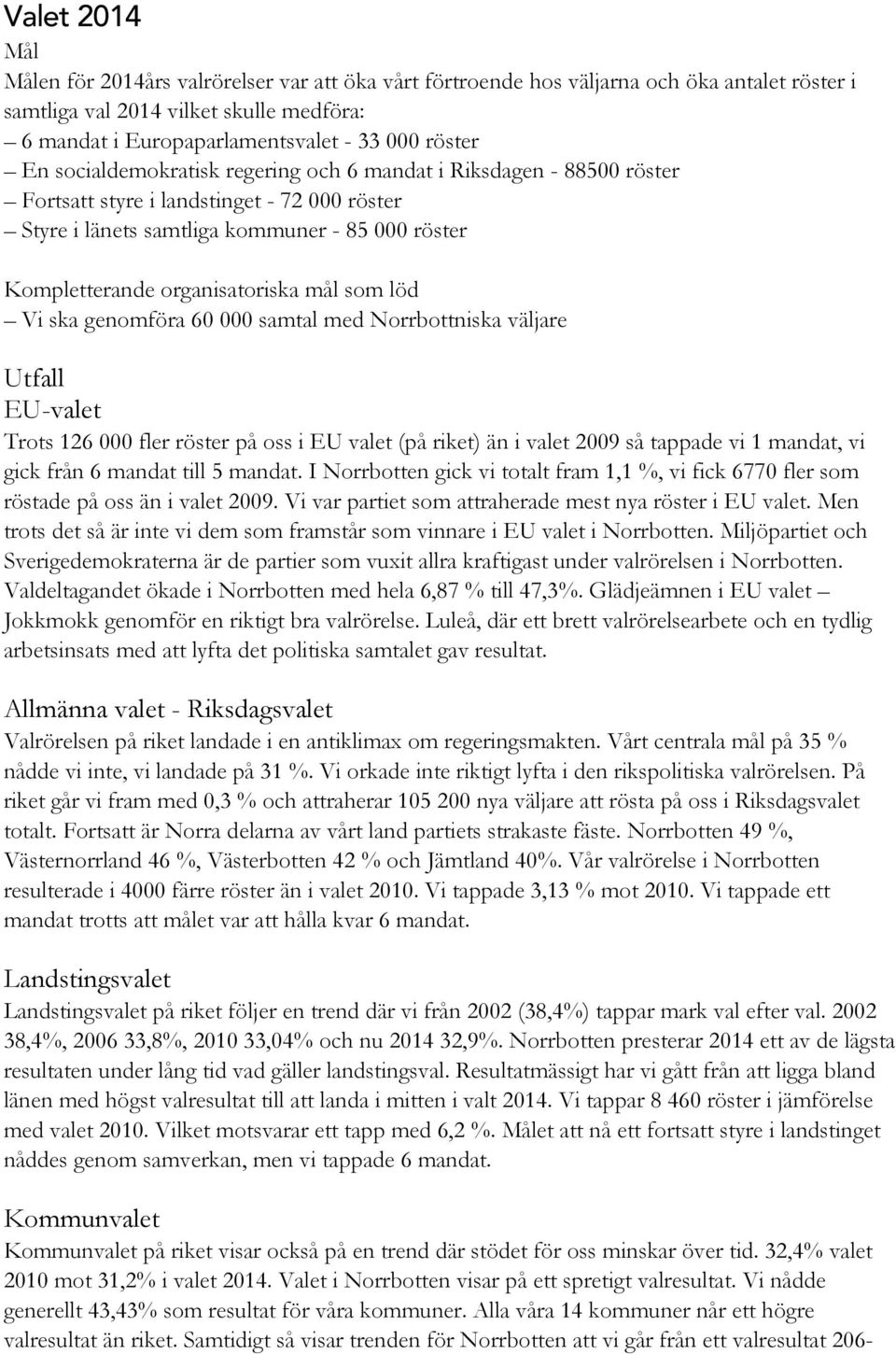 organisatoriska mål som löd Vi ska genomföra 60 000 samtal med Norrbottniska väljare Utfall EU-valet Trots 126 000 fler röster på oss i EU valet (på riket) än i valet 2009 så tappade vi 1 mandat, vi