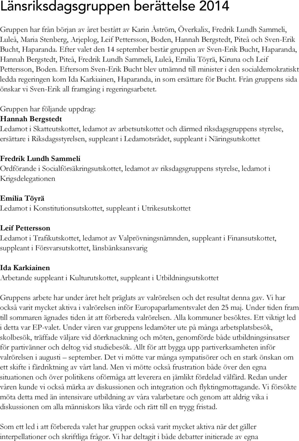 Efter valet den 14 september består gruppen av Sven-Erik Bucht, Haparanda, Hannah Bergstedt, Piteå, Fredrik Lundh Sammeli, Luleå, Emilia Töyrä, Kiruna och Leif Pettersson, Boden.