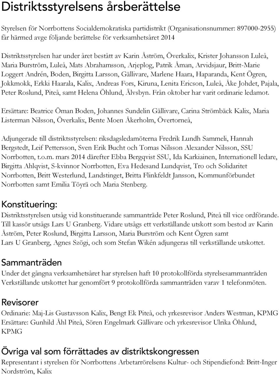 Boden, Birgitta Larsson, Gällivare, Marlene Haara, Haparanda, Kent Ögren, Jokkmokk, Erkki Haarala, Kalix, Andreas Fors, Kiruna, Lenita Ericson, Luleå, Åke Johdet, Pajala, Peter Roslund, Piteå, samt