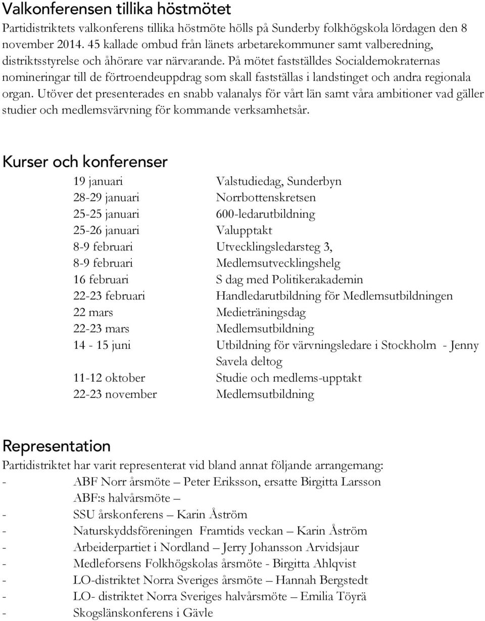 På mötet fastställdes Socialdemokraternas nomineringar till de förtroendeuppdrag som skall fastställas i landstinget och andra regionala organ.