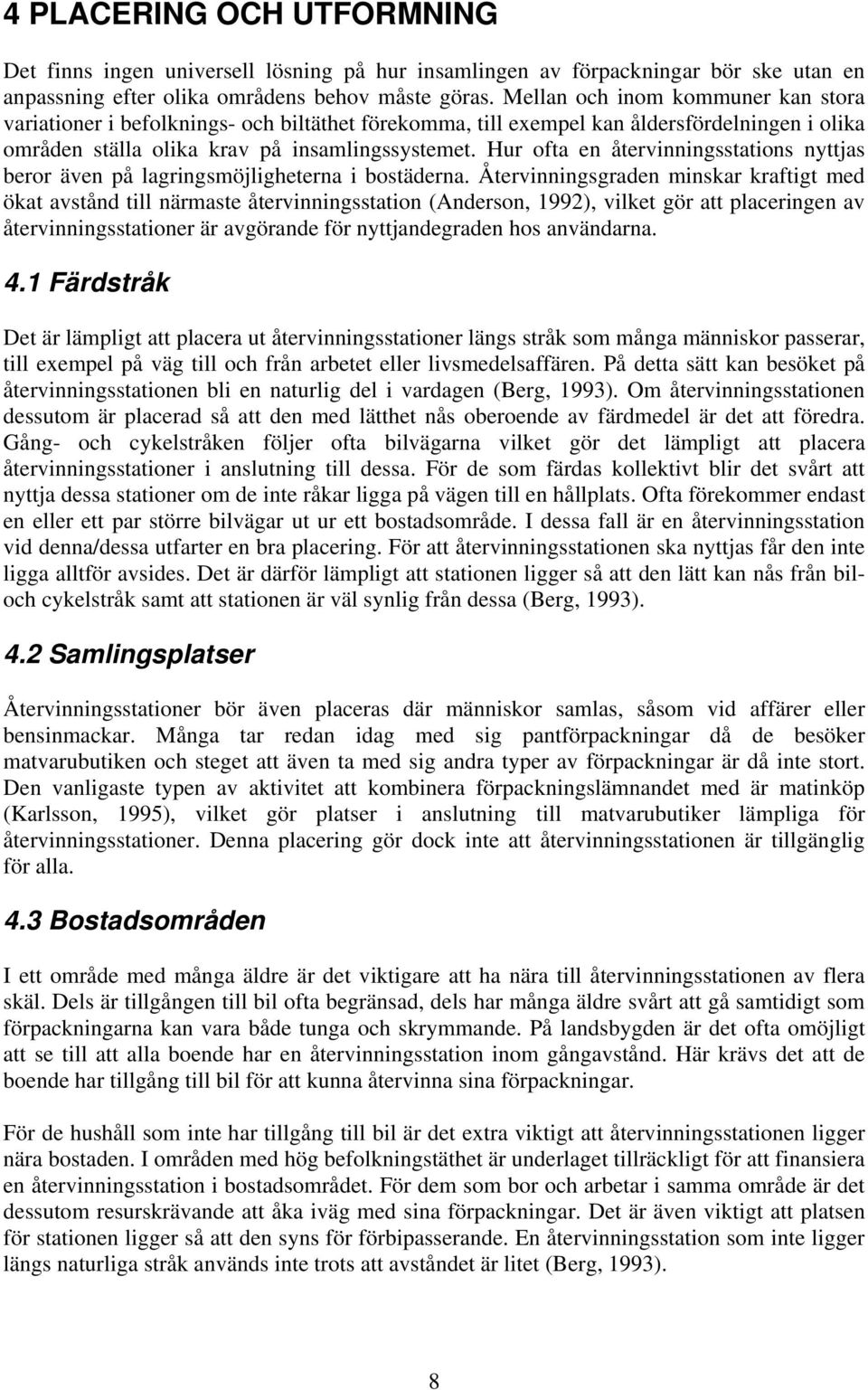 Hur ofta en återvinningsstations nyttjas beror även på lagringsmöjligheterna i bostäderna.