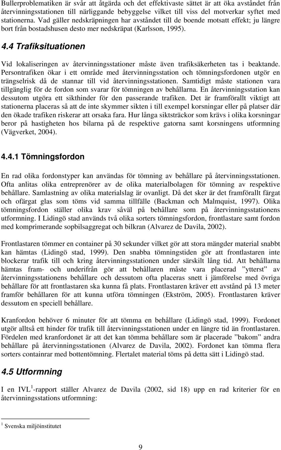 4 Trafiksituationen Vid lokaliseringen av återvinningsstationer måste även trafiksäkerheten tas i beaktande.