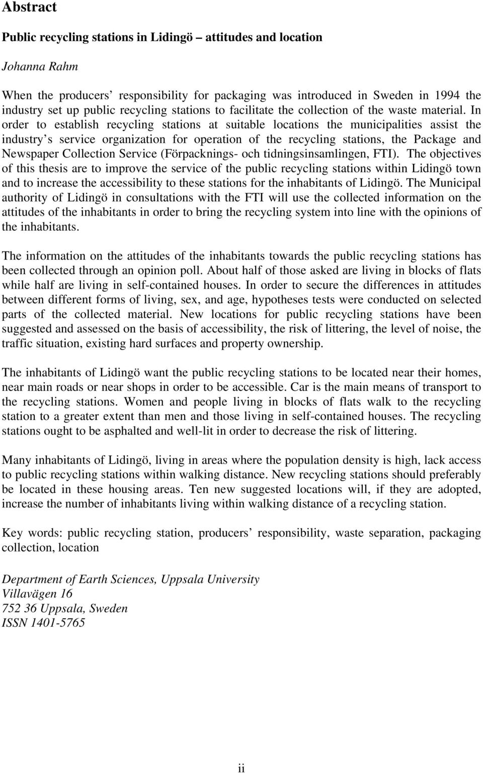 In order to establish recycling stations at suitable locations the municipalities assist the industry s service organization for operation of the recycling stations, the Package and Newspaper