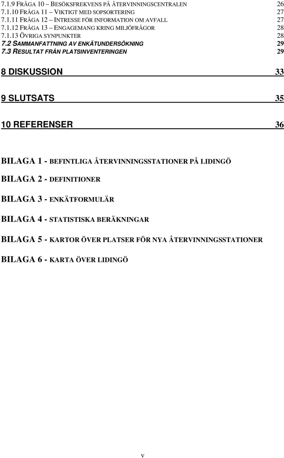 3 RESULTAT FRÅN PLATSINVENTERINGEN 29 8 DISKUSSION 33 9 SLUTSATS 35 10 REFERENSER 36 BILAGA 1 - BEFINTLIGA ÅTERVINNINGSSTATIONER PÅ LIDINGÖ BILAGA 2