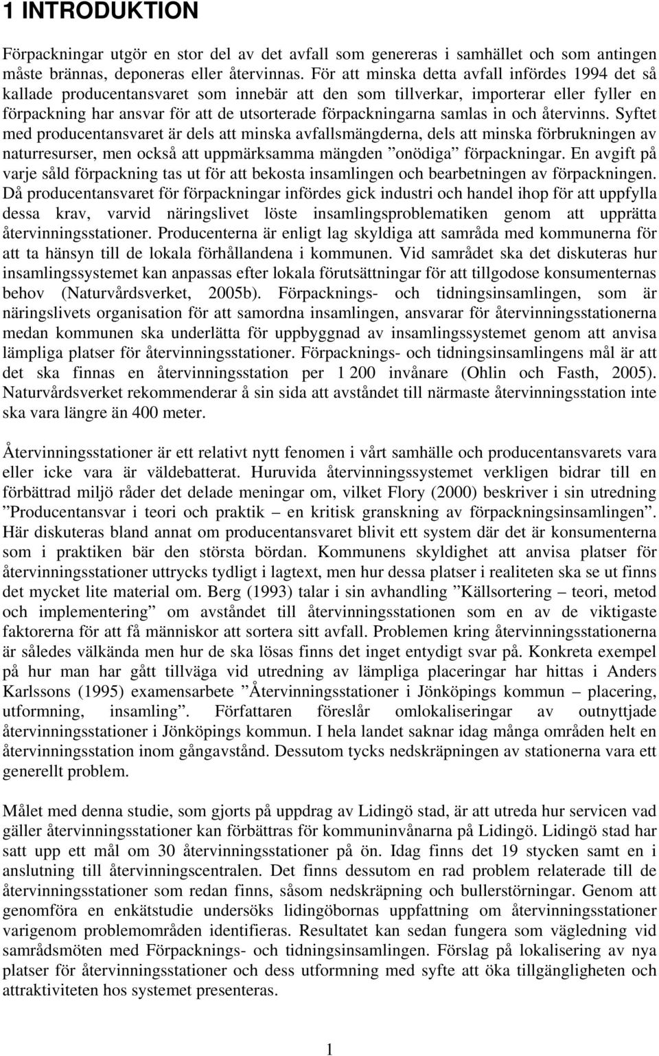 samlas in och återvinns. Syftet med producentansvaret är dels att minska avfallsmängderna, dels att minska förbrukningen av naturresurser, men också att uppmärksamma mängden onödiga förpackningar.