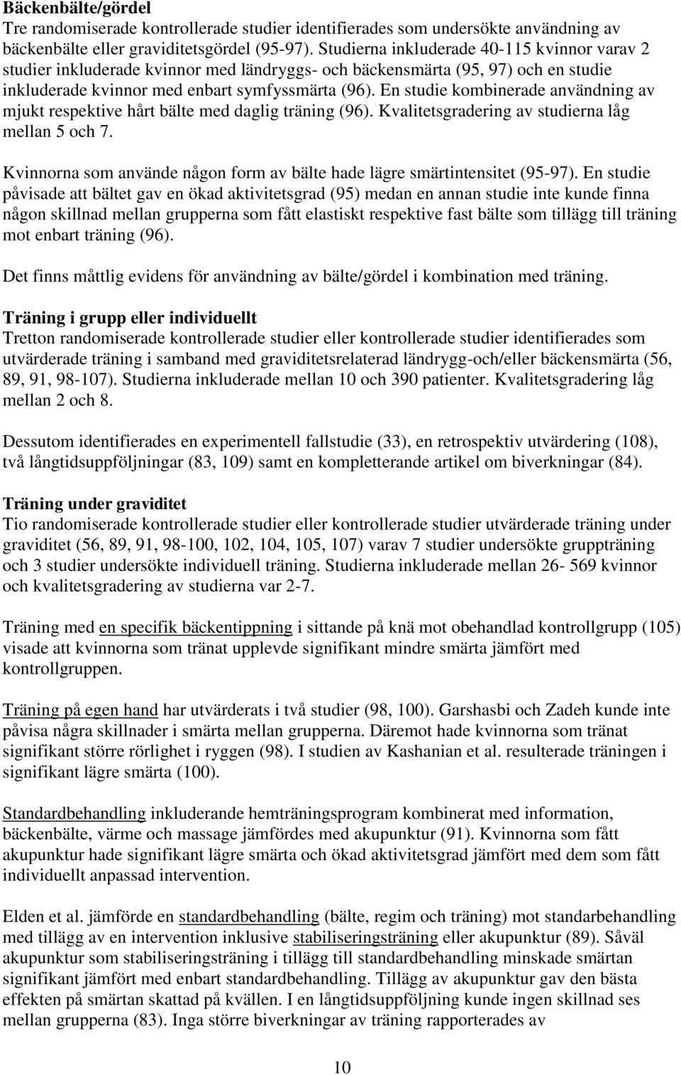 En studie kombinerade användning av mjukt respektive hårt bälte med daglig träning (96). Kvalitetsgradering av studierna låg mellan 5 och 7.