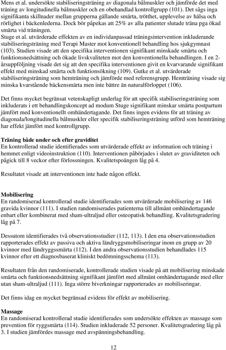 Dock bör påpekas att 25% av alla patienter slutade träna pga ökad smärta vid träningen. Stuge et al.