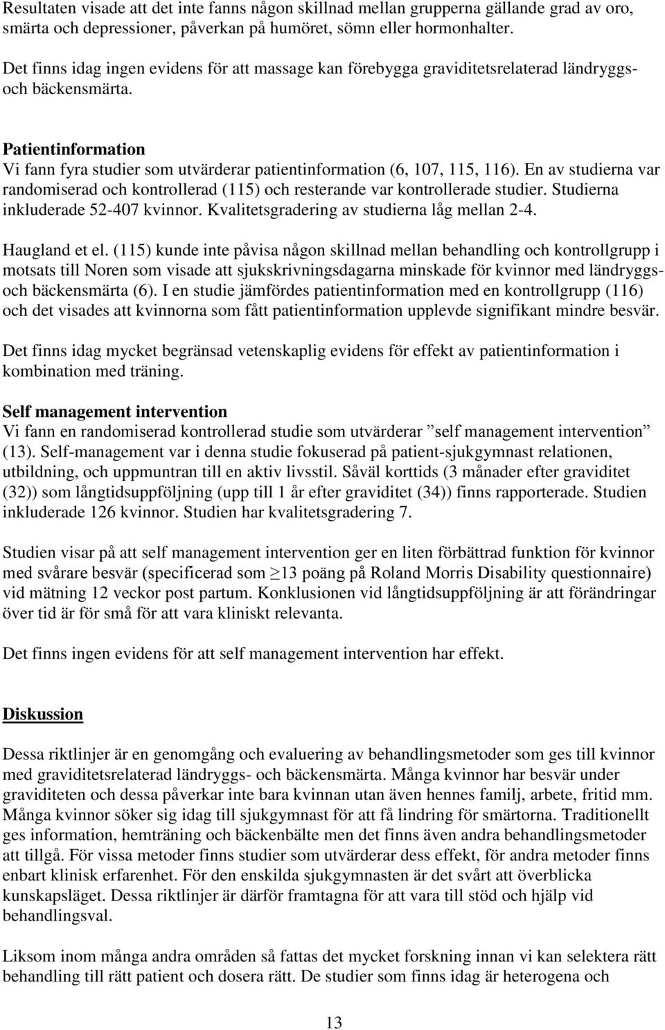 En av studierna var randomiserad och kontrollerad (115) och resterande var kontrollerade studier. Studierna inkluderade 52-407 kvinnor. Kvalitetsgradering av studierna låg mellan 2-4. Haugland et el.