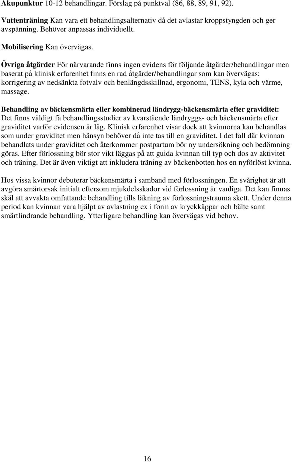 Övriga åtgärder För närvarande finns ingen evidens för följande åtgärder/behandlingar men baserat på klinisk erfarenhet finns en rad åtgärder/behandlingar som kan övervägas: korrigering av nedsänkta