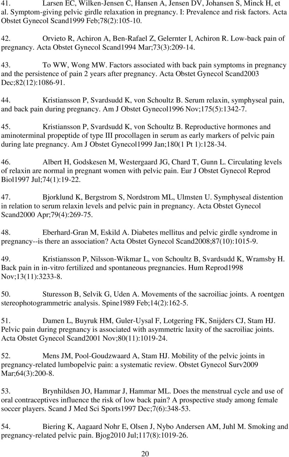 To WW, Wong MW. Factors associated with back pain symptoms in pregnancy and the persistence of pain 2 years after pregnancy. Acta Obstet Gynecol Scand2003 Dec;82(12):1086-91. 44.