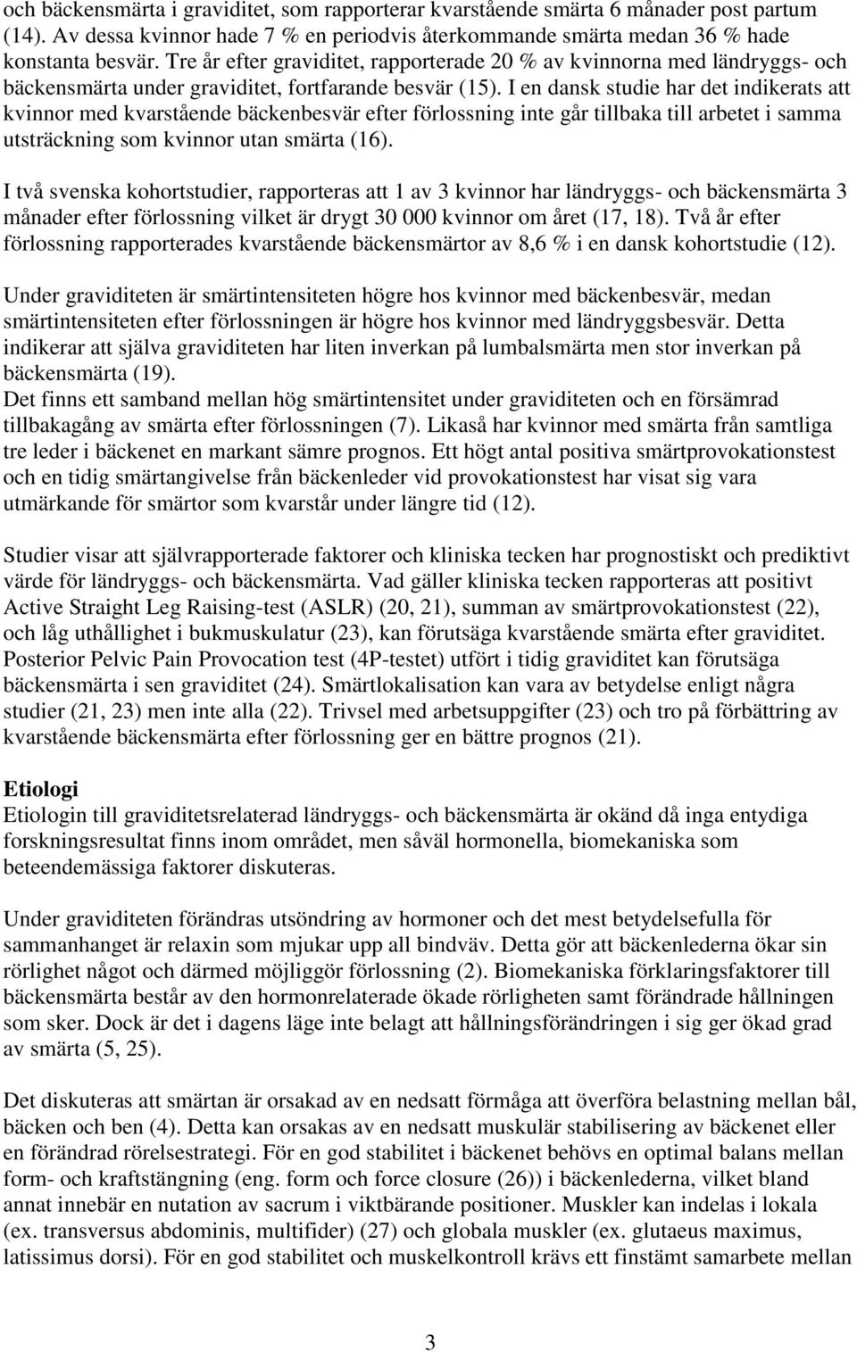 I en dansk studie har det indikerats att kvinnor med kvarstående bäckenbesvär efter förlossning inte går tillbaka till arbetet i samma utsträckning som kvinnor utan smärta (16).