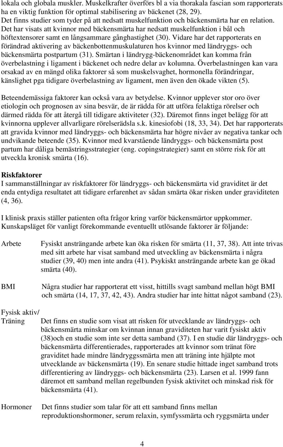 Det har visats att kvinnor med bäckensmärta har nedsatt muskelfunktion i bål och höftextensorer samt en långsammare gånghastighet (30).