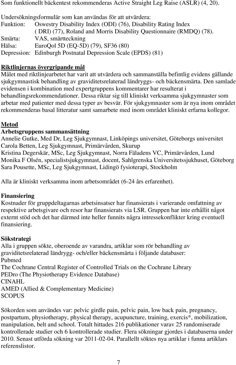 Smärta: VAS, smärtteckning Hälsa: EuroQol 5D (EQ-5D) (79), SF36 (80) Depression: Edinburgh Postnatal Depression Scale (EPDS) (81) Riktlinjernas övergripande mål Målet med riktlinjearbetet har varit