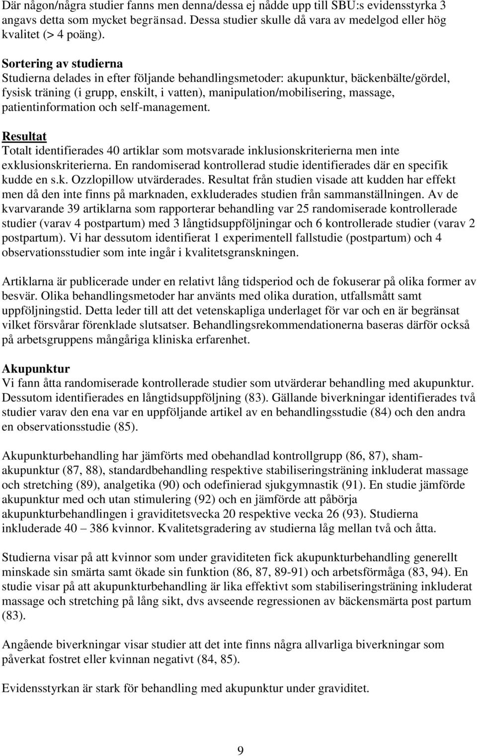 patientinformation och self-management. Resultat Totalt identifierades 40 artiklar som motsvarade inklusionskriterierna men inte exklusionskriterierna.