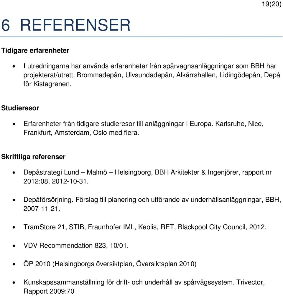 Karlsruhe, Nice, Frankfurt, Amsterdam, Oslo med flera. Skriftliga referenser Depåstrategi Lund Malmö Helsingborg, BBH Arkitekter & Ingenjörer, rapport nr 2012:08, 2012-10-31. Depåförsörjning.